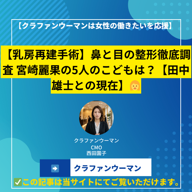 【乳房再建手術】鼻と目の整形徹底調査 宮崎麗果の5人のこどもは？【田中雄士との現在】